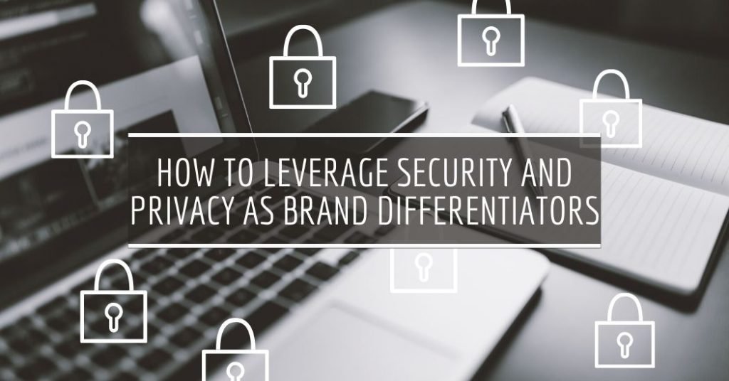 How to Leverage Security and Privacy as Brand Differentiators