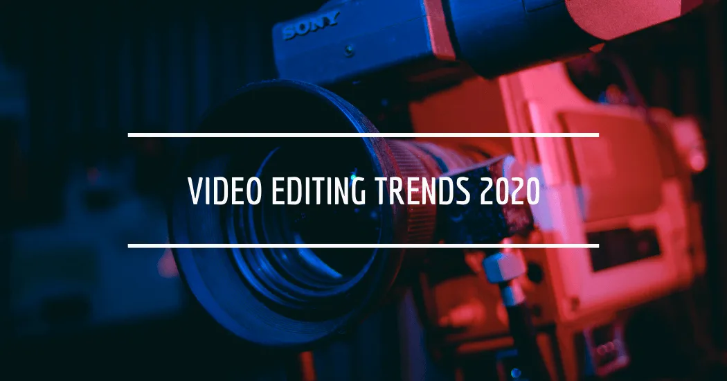 The Top 2020 Video Editing Trends You Can't Ignore