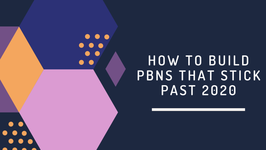 How to Build PBNs that Stick Past 2020/2021