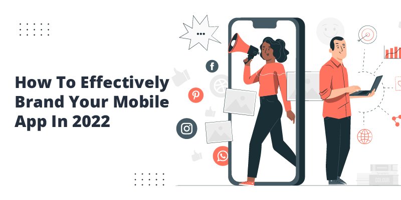 How To Effectively Brand Your Mobile App In 2022