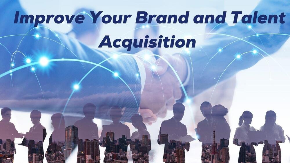 9 Ways to Improve Your Brand and Talent Acquisition