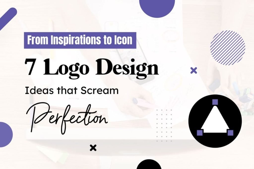 From Inspirations to Icon: 7 Logo Design Ideas that Scream Perfection