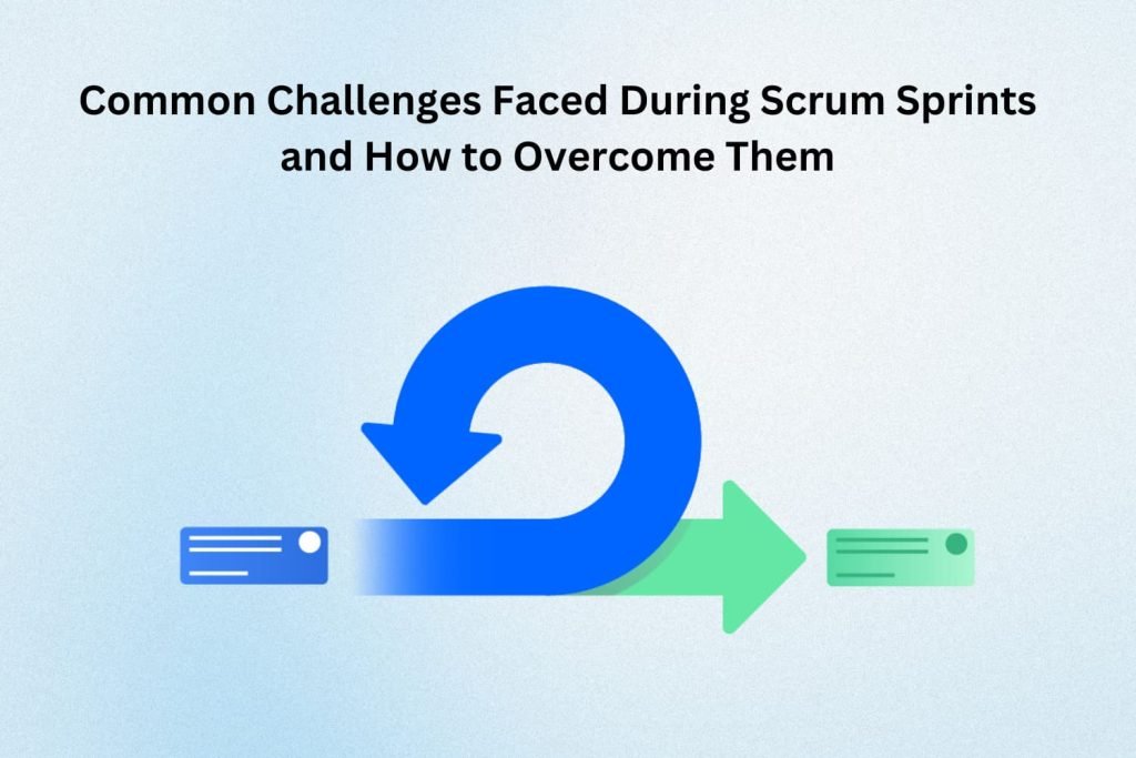 Common Challenges Faced During Scrum Sprints and How to Overcome Them