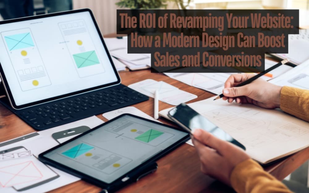 The ROI of Revamping Your Website: How a Modern Design Can Boost Sales and Conversions