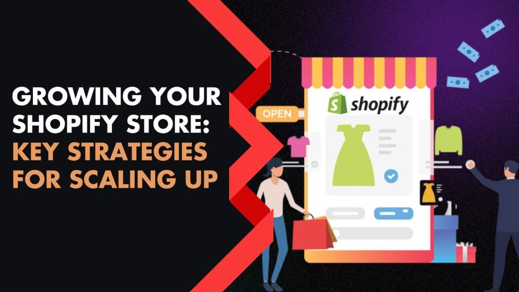 Growing your Shopify Store: Key Strategies for Scaling Up