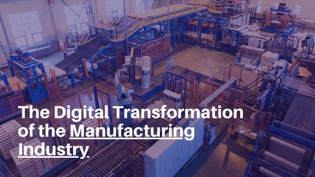 The Digital Transformation of the Manufacturing Industry