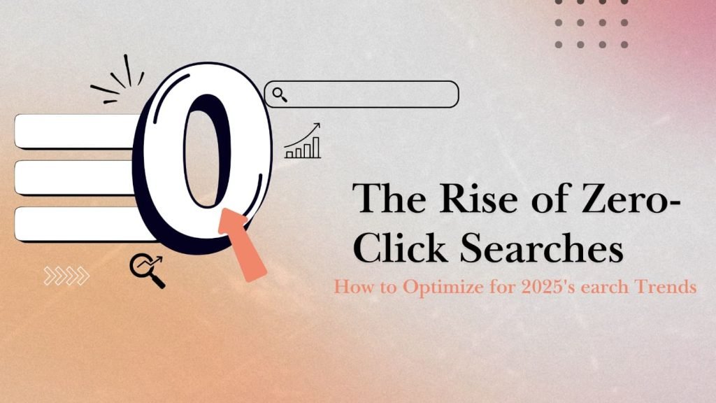 The Rise of Zero-Click Searches: How to Optimize for 2025 Search Trends