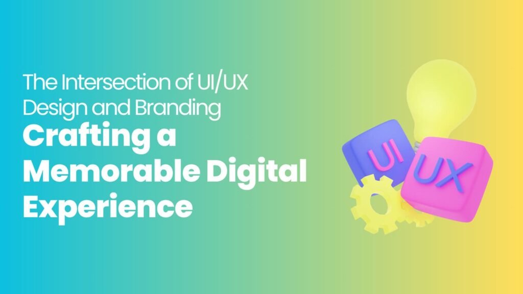 The Intersection of UI/UX Design and Branding: Crafting a Memorable Digital Experience